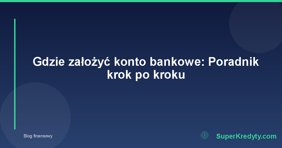 Gdzie założyć konto bankowe: Poradnik krok po kroku