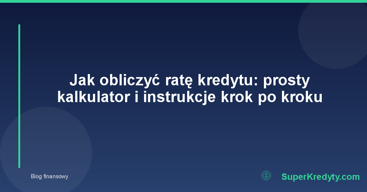 Jak obliczyć ratę kredytu: prosty kalkulator i instrukcje krok po kroku