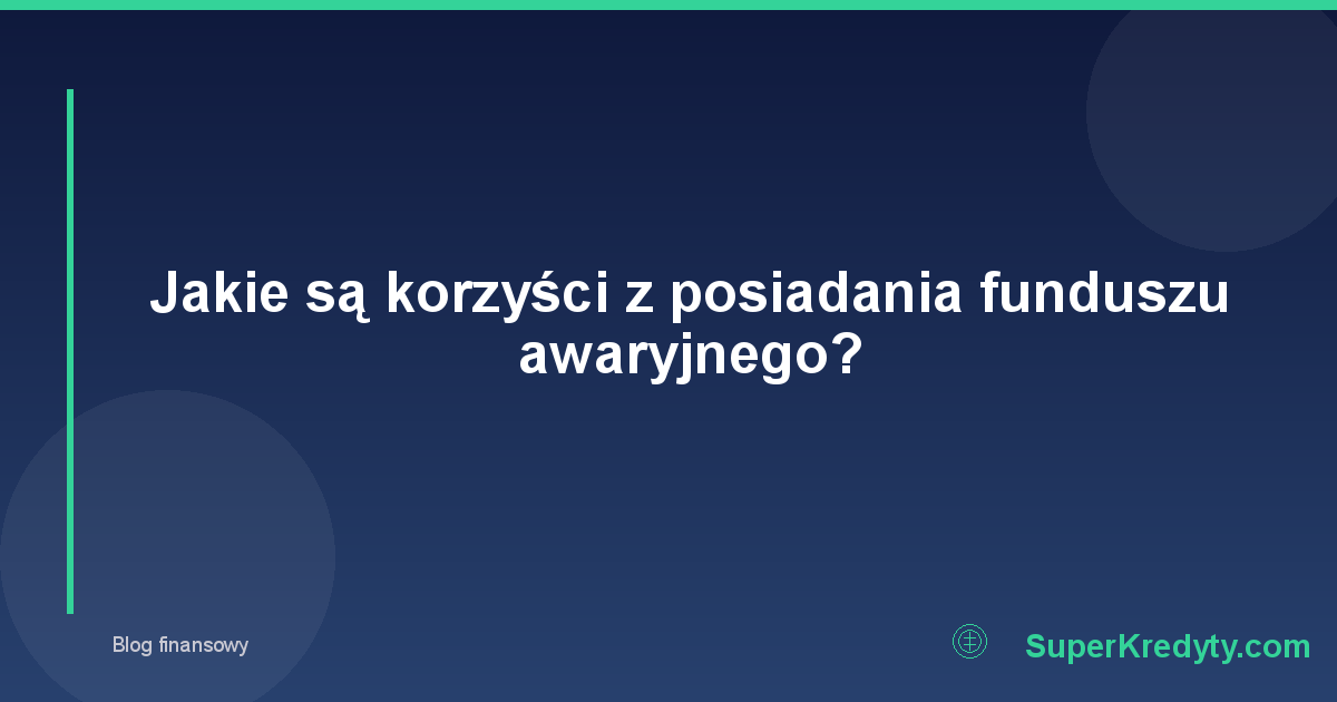 Jakie są korzyści z posiadania funduszu awaryjnego?