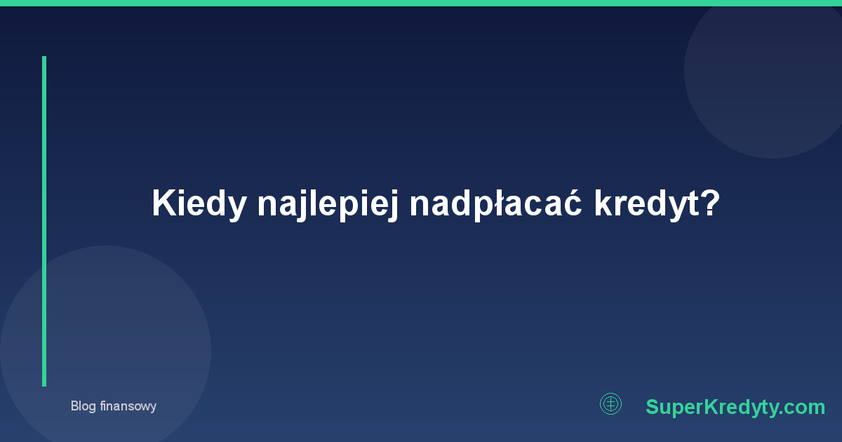 Kiedy najlepiej nadpłacać kredyt?