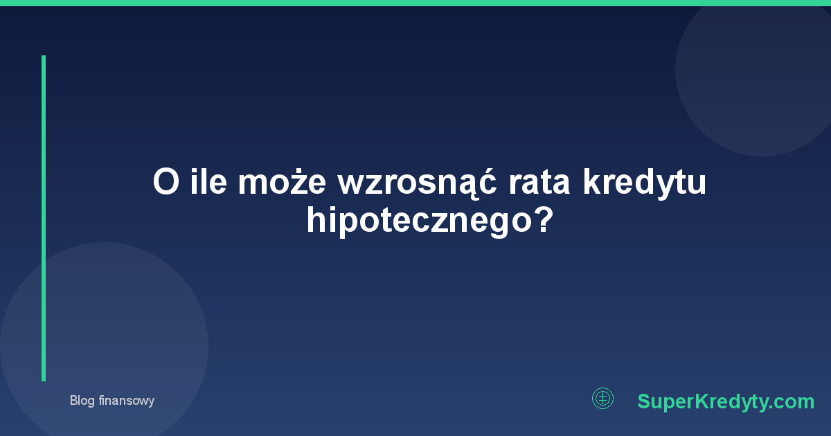 O ile może wzrosnąć rata kredytu hipotecznego?