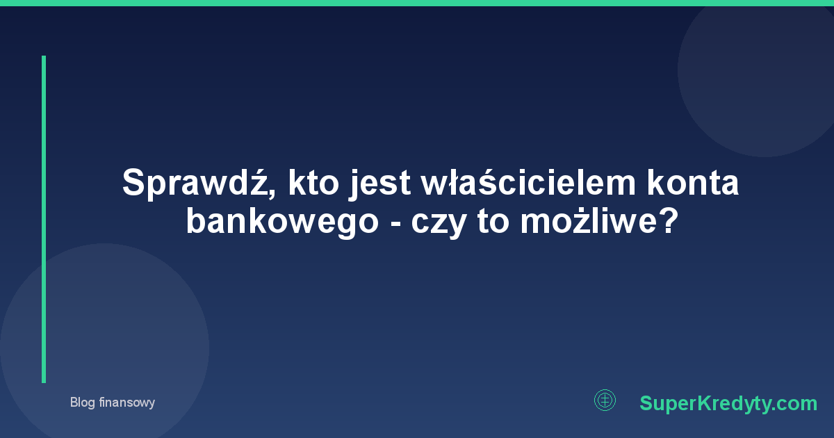 Sprawdź, kto jest właścicielem konta bankowego - czy to możliwe?